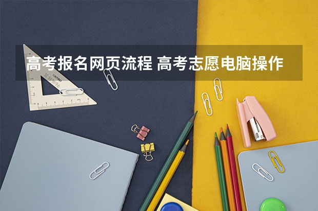 高考报名网页流程 高考志愿电脑操作流程
