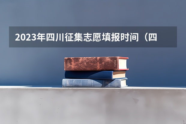 2023年四川征集志愿填报时间（四川高考征集志愿填报时间）