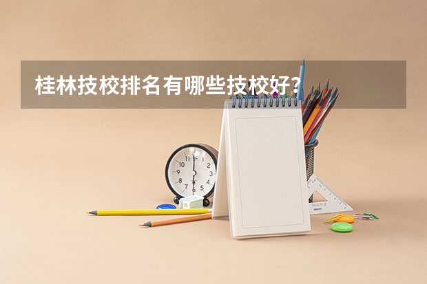 桂林技校排名有哪些技校好?