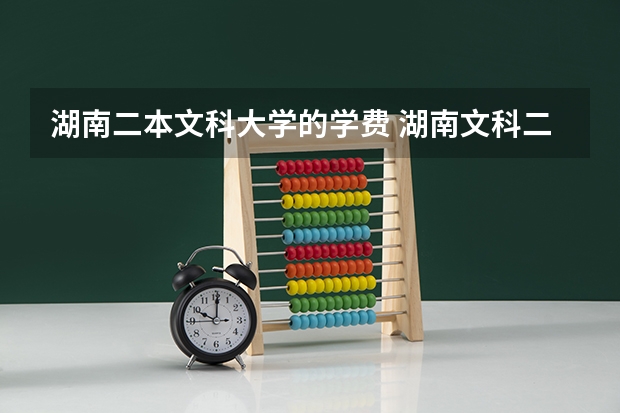 湖南二本文科大学的学费 湖南文科二本