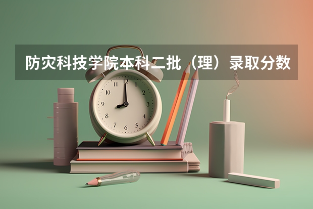 防灾科技学院本科二批(理)录取分数线 全国公立二本大学排名及分数线