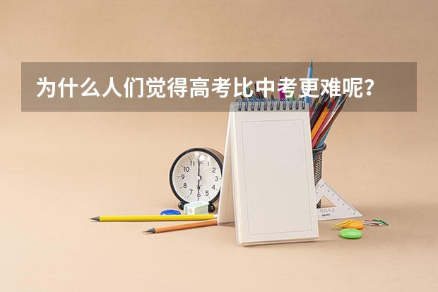 为什么人们觉得高考比中考更难呢？