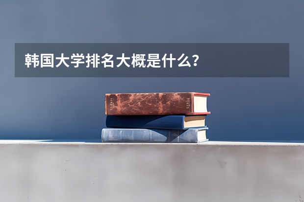 韩国大学排名大概是什么？