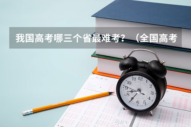 我国高考哪三个省最难考？（全国高考难度系数排行）