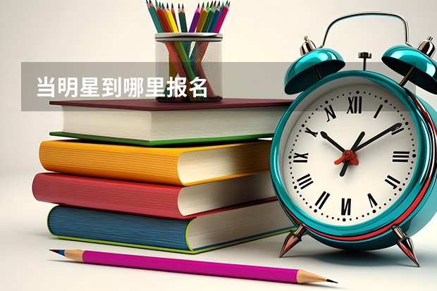 当明星到哪里报名