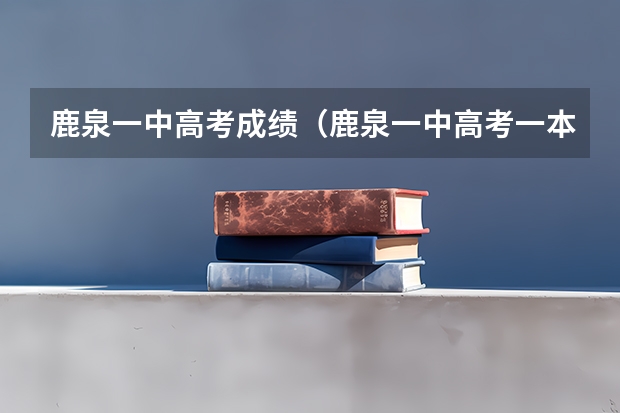 鹿泉一中高考成绩（鹿泉一中高考一本上线率）