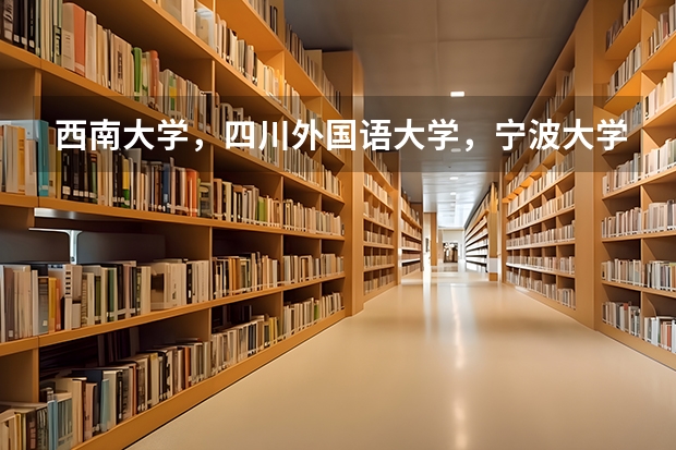 西南大学，四川外国语大学，宁波大学哪个更值