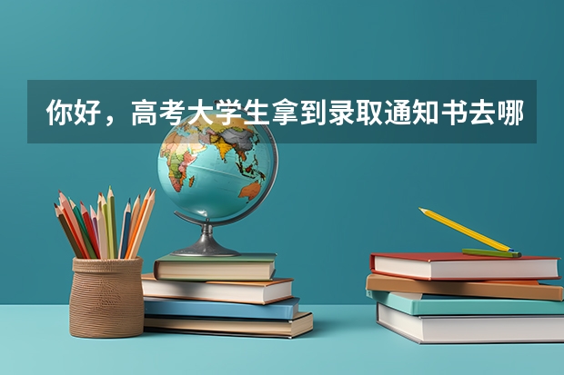 你好，高考大学生拿到录取通知书去哪里申请补贴？
