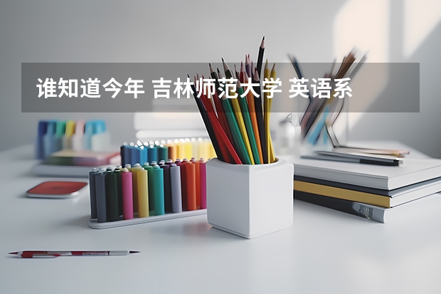 谁知道今年 吉林师范大学 英语系 在吉林省的录取分数线呀 急！！！！ 2023年吉林师范大学分数线