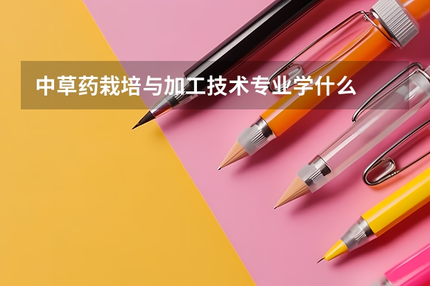 中草药栽培与加工技术专业学什么