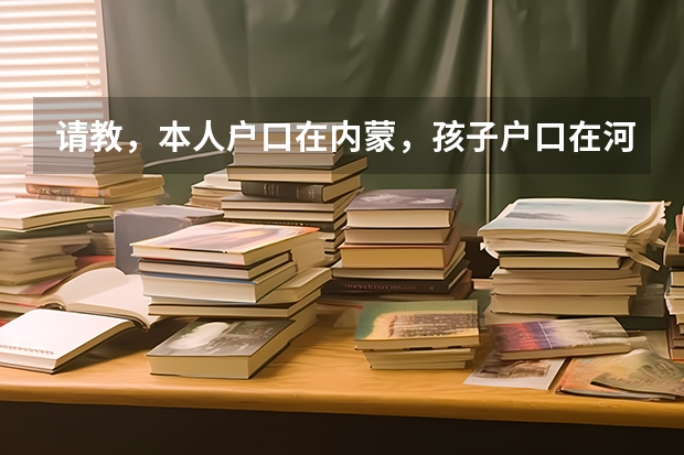 请教，本人户口在内蒙，孩子户口在河南，现上小学四年级，符合什么条件才能将来让孩子去内蒙参加高考？