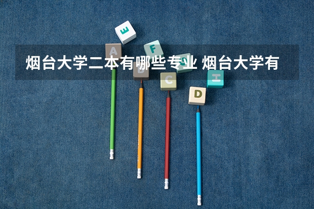 烟台大学二本有哪些专业 烟台大学有什么专业