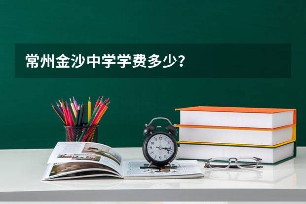 常州金沙中学学费多少？