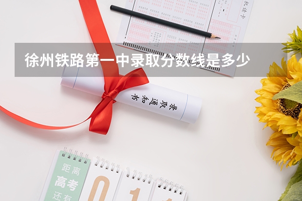 徐州铁路第一中录取分数线是多少