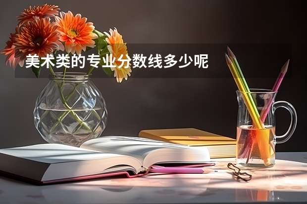 美术类的专业分数线多少呢