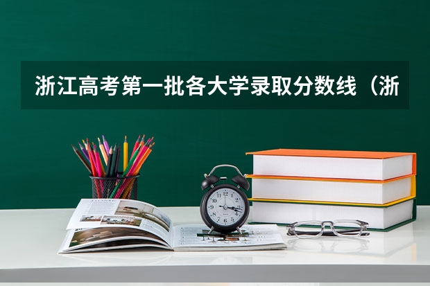 浙江高考第一批各大学录取分数线(浙江普通高考各一本二本院校录取分数)