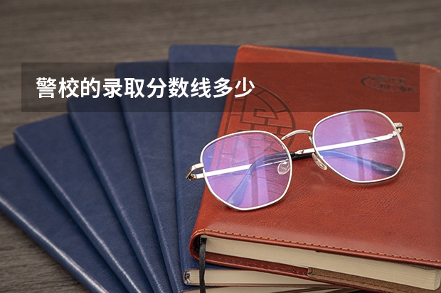 警校的录取分数线多少