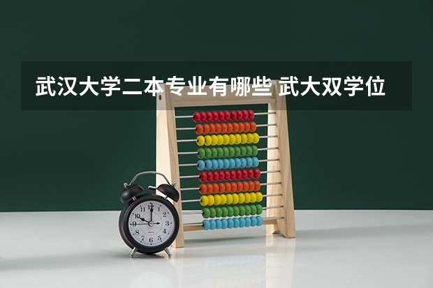 武汉大学二本专业有哪些 武大双学位专业有哪些