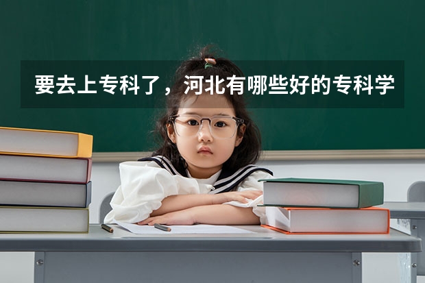 要去上专科了，河北有哪些好的专科学校？