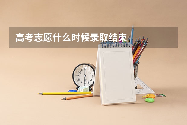 高考志愿什么时候录取结束