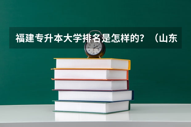 福建专升本大学排名是怎样的？（山东省专升本院校排名）