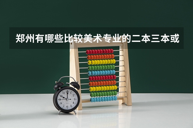 郑州有哪些比较美术专业的二本三本或者大专