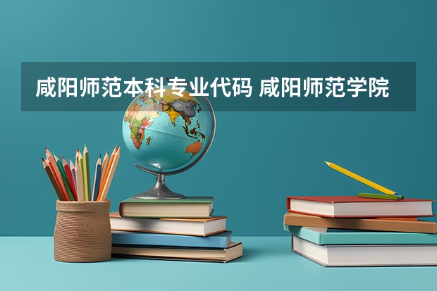 咸阳师范本科专业代码 咸阳师范学院各专业代码!急急急!!!