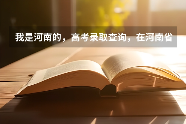 我是河南的，高考录取查询，在河南省招生办查的信息准吗？还是在学校官网查的准？