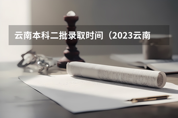 云南本科二批录取时间（2023云南高考录取通知书发放时间）