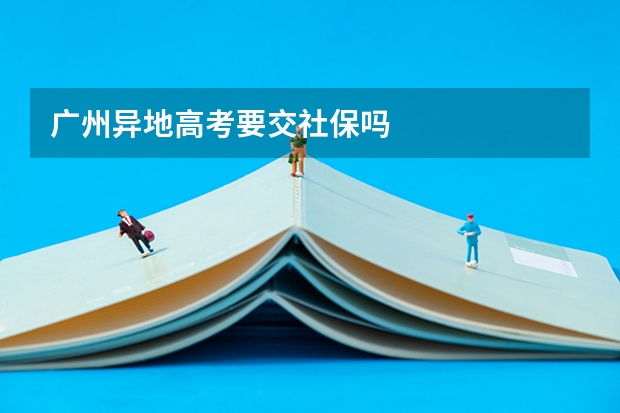 广州异地高考要交社保吗