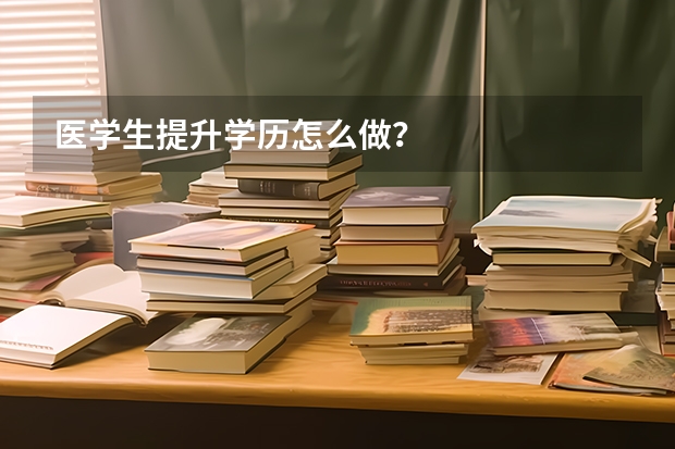 医学生提升学历怎么做？
