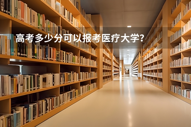 高考多少分可以报考医疗大学？