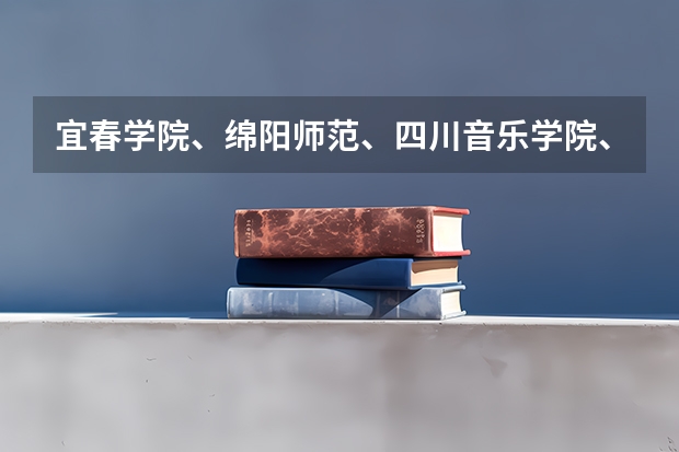 宜春学院、绵阳师范、四川音乐学院、四川外语学院播音主持专业哪个更好？这几所大学怎么样？