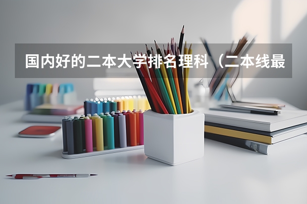 国内好的二本大学排名理科（二本线最好的十所大学理科）
