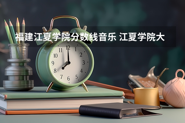 福建江夏学院分数线音乐 江夏学院大专分数线