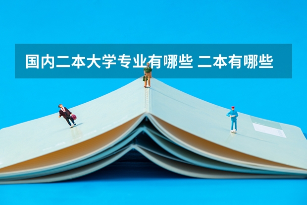 国内二本大学专业有哪些 二本有哪些好学校好专业