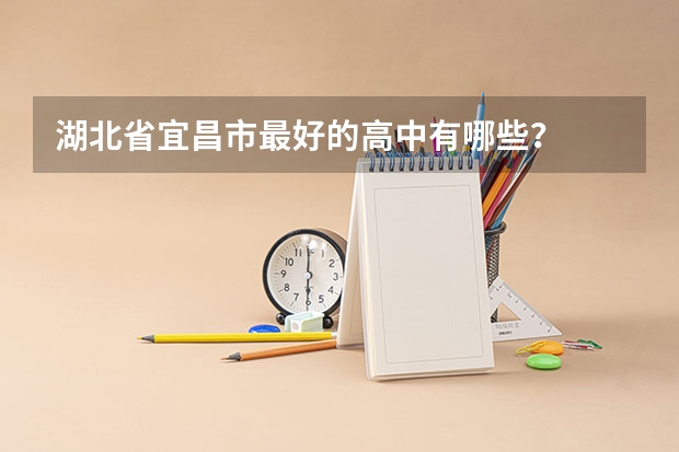 湖北省宜昌市最好的高中有哪些?