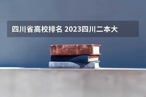 四川省高校排名 2023四川二本大学排名