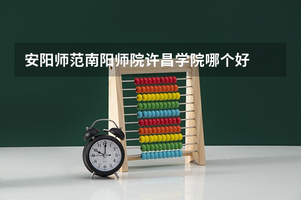 安阳师范南阳师院许昌学院哪个好