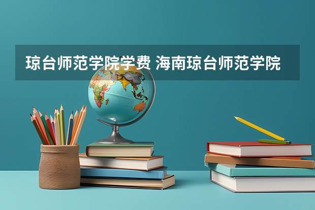 琼台师范学院学费 海南琼台师范学院2023录取分数线
