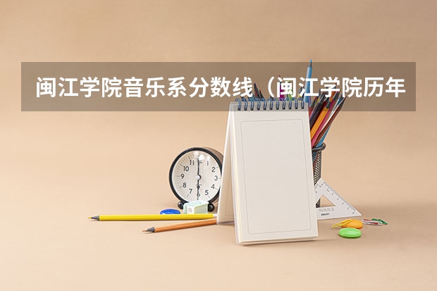 闽江学院音乐系分数线（闽江学院历年分数线）