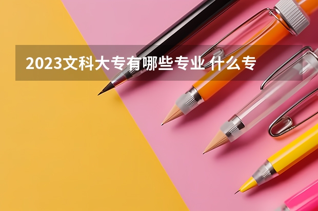 2023文科大专有哪些专业 什么专业比较好