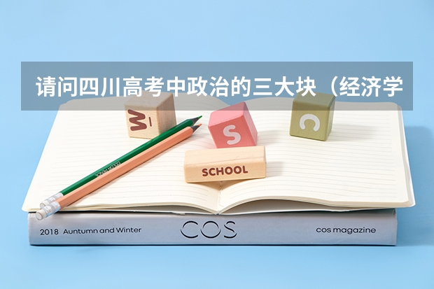 请问四川高考中政治的三大块(经济学,哲学,政治学)各占的比例是多少?还有历史的三大块