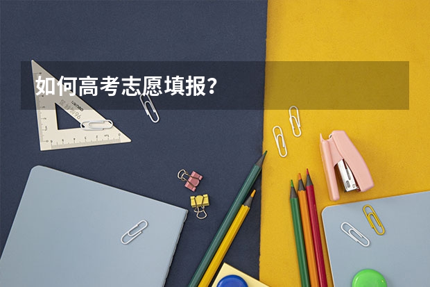 如何高考志愿填报？