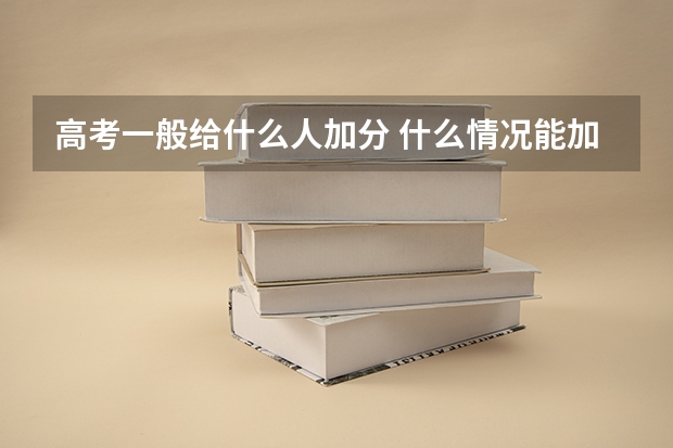 高考一般给什么人加分 什么情况能加分