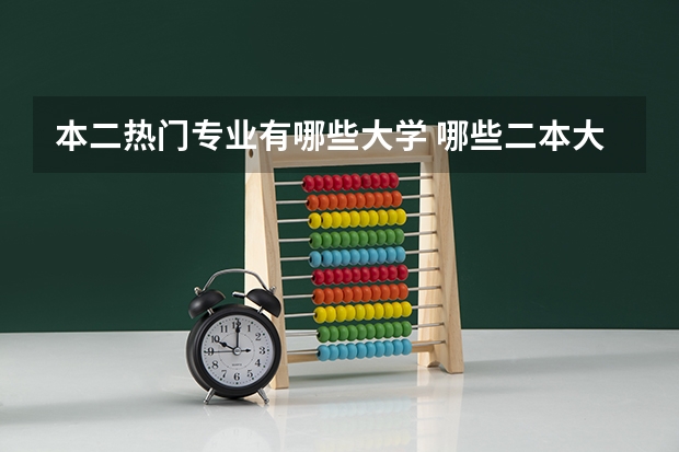 本二热门专业有哪些大学 哪些二本大学比较好