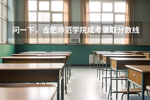问一下，合肥师范学院成考录取分数线是多少