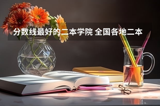 分数线最好的二本学院 全国各地二本大学录取分数线汇总