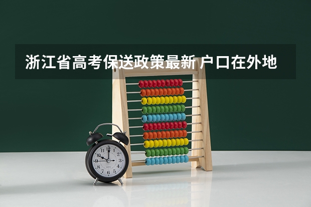 浙江省高考保送政策最新 户口在外地，在哈市读高中，能否在哈市参加高考