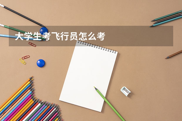 大学生考飞行员怎么考